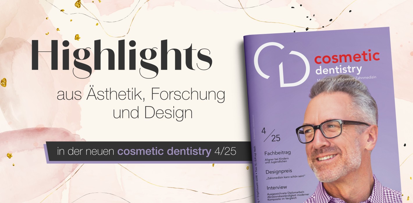 Highlights aus Ästhetik, Forschung und Design in der neuen cosmetic dentistry 4/25