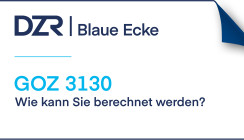 DZR Blaue Ecke – Wie wird die GOZ 3130 genau berechnet?