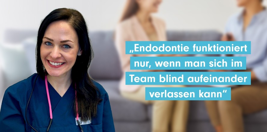„Endodontie funktioniert nur, wenn man sich im Team blind aufeinander verlassen kann“
