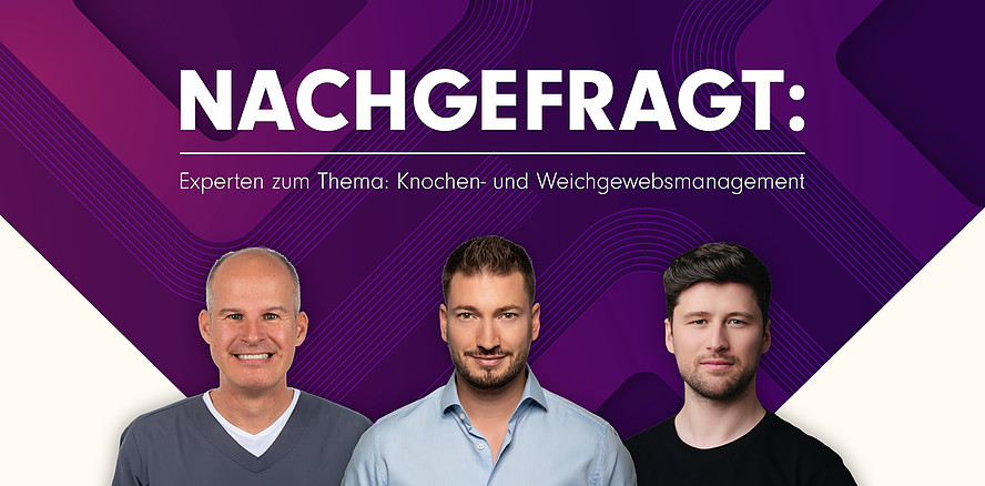 Nachgefragt: Experten zum Thema: Knochen- und Weichgewebsmanagement