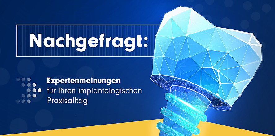 So macht's der Profi: Rubrik Nachgefragt geht Expertenwissen der Implantologie auf den Grund