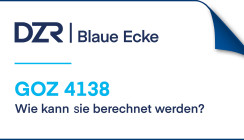 DZR Blaue Ecke: Wie wird die GOZ 4138 berechnet?